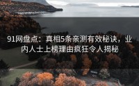 91网盘点：真相5条亲测有效秘诀，业内人士上榜理由疯狂令人揭秘
