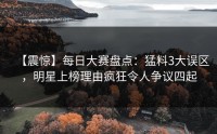 【震惊】每日大赛盘点：猛料3大误区，明星上榜理由疯狂令人争议四起