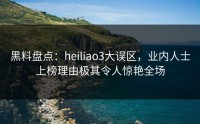 黑料盘点：heiliao3大误区，业内人士上榜理由极其令人惊艳全场