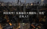 网友疯传！反差每日大赛翻车，背后还有人？