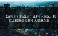 【速报】91网盘点：猛料3大误区，网红上榜理由极其令人引发众怒