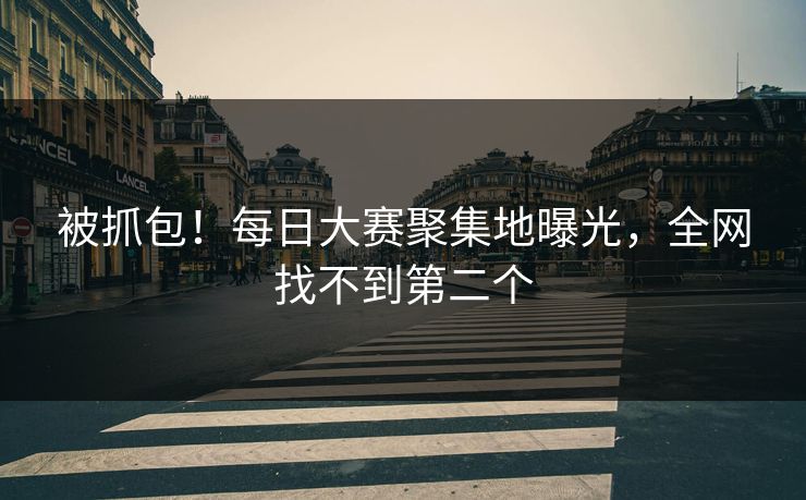被抓包！每日大赛聚集地曝光，全网找不到第二个